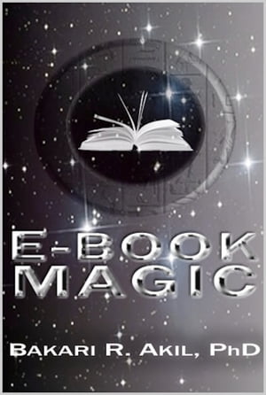 eBook Magic: An Overall Approach to Writing and Selling E-books on Amazon, Barnes & Noble, iTunes and Everywhere Else