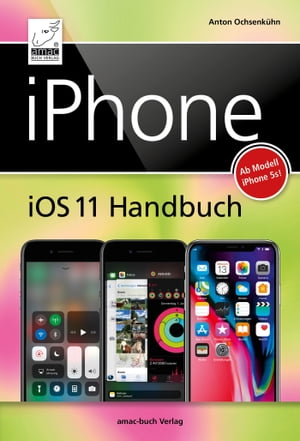 iPhone iOS 11 Handbuch f?r Modelle wie iPhone X, 8 / 8 Plus, 7 / 7 Plus, 6s / 6s Plus, etc.【電子書籍】[ Anton Ochsenk?hn ]