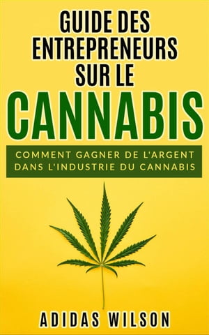 Guide des entrepreneurs sur le cannabis【電子書籍】[ Adidas Wilson ]