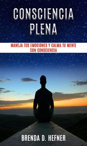 Consciencia plena - maneja tus emociones y calma tu mente con consciencia.