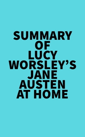 Summary of Lucy Worsley 039 s Jane Austen at Home【電子書籍】 Everest Media