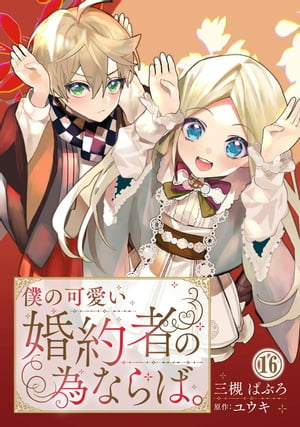 僕の可愛い婚約者の為ならば。16【電子書籍】[ 三槻ぱぶろ ]