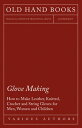 Glove Making - How to Make Leather, Knitted, Crochet and String Gloves for Men, Women and Children【電子書籍】 Various