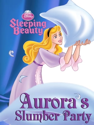 Sleeping Beauty: Aurora 039 s Slumber Party【電子書籍】 Disney Press