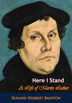 Here I Stand A Life of Martin Luther【電子書籍】[ Roland Herbert Bainton ]