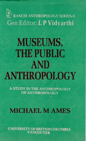 Museums, the Public and Anthropology: A Study in the Anthropology of Anthropology