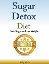 Sugar Detox Diet Lose Sugar to Lose Weight【電子書籍】 Kelly Meral