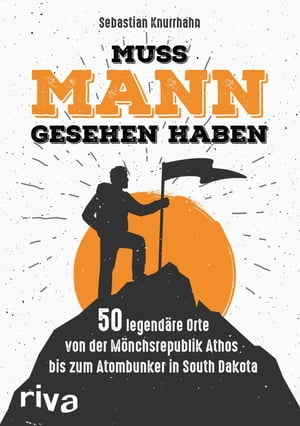 Muss Mann gesehen haben 50 legend?re Orte - von der M?nchsrepublik Athos bis zum Atombunker in South Dakota【電子書籍】[ Sebastian Knurrhahn ]