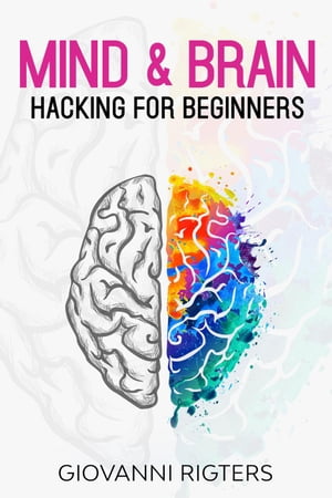 Mind & Brain Hacking For Beginners【電子書籍】[ Giovanni Rigters ]