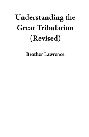 Understanding the Great Tribulation (Revised)
