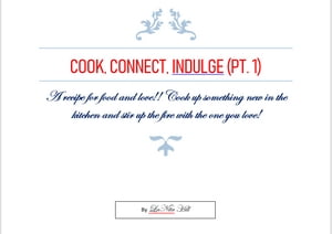 Cook, Connect, Indulge A recipe for food and love!! Cook up something new in the kitchen and stir up the fire with the one you love!Żҽҡ[ LaNita Hil...