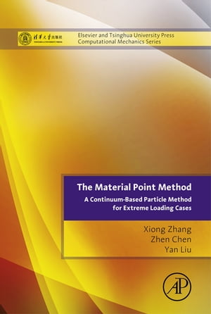 The Material Point Method A Continuum-Based Particle Method for Extreme Loading Cases【電子書籍】 Xiong Zhang