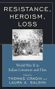 Resistance, Heroism, Loss World War II in Italian Literature and Film【電子書籍】[ Gab...