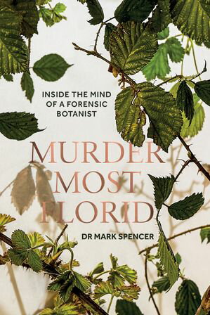 Murder Most Florid Inside the Mind of a Forensic Botanist【電子書籍】[ Dr. Mark A. Spencer ]