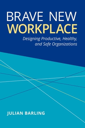 Brave New Workplace Designing Productive, Healthy, and Safe Organizati...