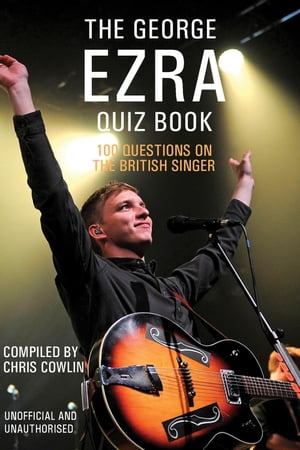 The George Ezra Quiz Book 100 Questions on the British Singer【電子書籍】 Chris Cowlin