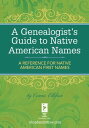 A Genealogist's Guide to Native American Names A Reference for Native American First Names