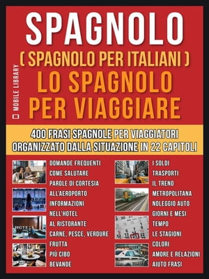 Spagnolo ( Spagnolo Per Italiani ) Lo Spagnolo Per Viaggiare Un pratico libro Italiano/Spagnolo con 400 frasi essenziali in Spagnolo per principianti e viaggiatori