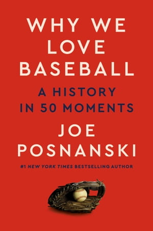 Why We Love Baseball A History in 50 MomentsŻҽҡ[ Joe Posnanski ]