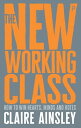 The New Working Class How to Win Hearts, Minds and Votes【電子書籍】 Ainsley, Claire