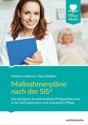 Ma?nahmenpl?ne nach der SIS? Die h?ufigsten Krankheitsbilder/Pflegeph?nomene in der (teil-)station?ren und ambulanten Pflege