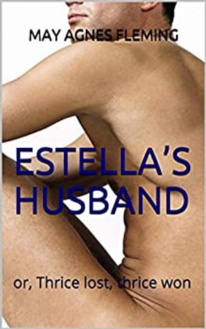 ESTELLA’S HUSBAND or, Thrice lost, thrice won