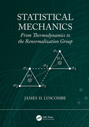 Statistical Mechanics From Thermodynamics to the Renormalization Group【電子書籍】 James H. Luscombe