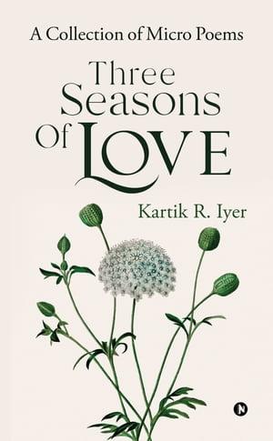 Three Seasons of Love A Collection of Micro Poems【電子書籍】[ Kartik R. Iyer ]