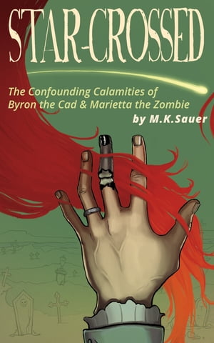 Star-Crossed The Confounding Calamities of Byron the Cad and Marietta the Zombie