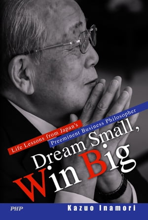 Dream Small, Win Big Life Lessons from Japan's Preeminent Business PhilosopherŻҽҡ[ Kazuo Inamori ]