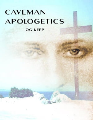 Caveman Apologetics【電子書籍】[ Og Keep ]