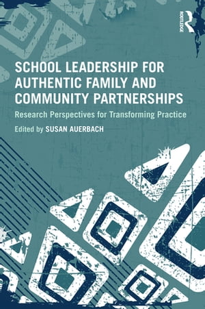 School Leadership for Authentic Family and Community Partnerships Research Perspectives for Transforming Practice【電子書籍】