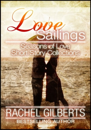 Love Sailings: Seasons of Love Short Story Collections【電子書籍】 Rachel Gilberts