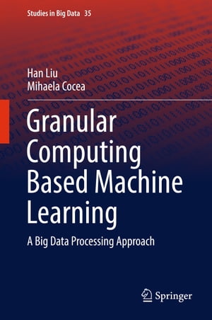 Granular Computing Based Machine Learning A Big Data Processing ApproachŻҽҡ[ Mihaela Cocea ]