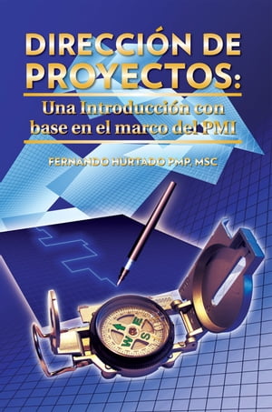 Direcci?n De Proyectos: Una Introducci?n Con Base En El Marco Del PmiŻҽҡ[ Fernando Hurtado PMP MSc ]