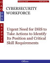 CYBERSECURITY WORKFORCE Urgent Need for DHS to Take Actions to Identify Its Position and Critical Skill Requirements