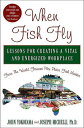 When Fish Fly Lessons for Creating a Vital and Energized Workplace from the World Famous Pike Place Fish Market