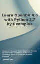 Learn OpenCV 4.5 with Python 3.7 by Examples Implement Computer Vision Algorithms Provided by OpenCV with Python for Image Processing, Object Detection and Machine Learning【電子書籍】 James Chen