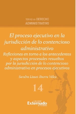 El proceso ejecutivo en la jurisdicci?n de lo contencioso administrativo Reflexiones en torno a los antecedentes y aspectos procesales resueltos por la jurisdicci?n de lo contencioso administrativo en procesos ejecutivos