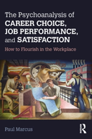 The Psychoanalysis of Career Choice, Job Performance, and Satisfaction How to Flourish in the Workplace【電子書籍】[ Paul Marcus ]