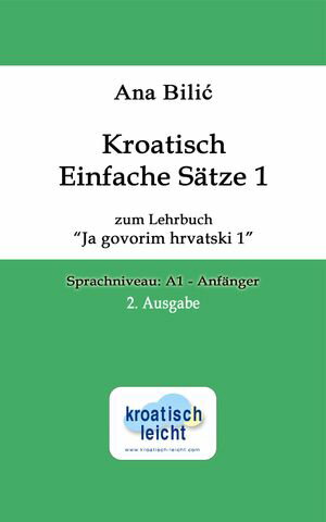 Kroatisch Einfache Sätze 1 - zum Lehrbuch "Ja govorim hrvatski 1"