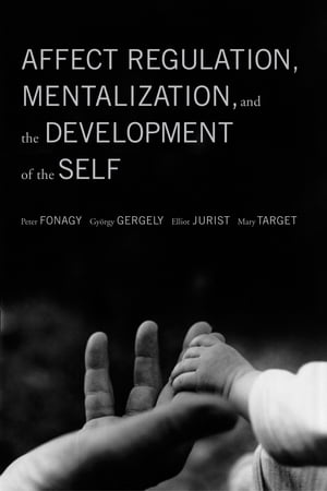 Affect Regulation, Mentalization, and the Development of the Self【電子書籍】 Gyorgy Gergely