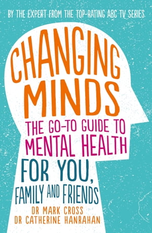 Changing Minds The go-to Guide to Mental Health for Family and Friends...