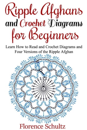 Ripple Afghans and Crochet Diagrams for Beginners. Learn How to Read and Crochet Diagrams and Four Versions of the Ripple Afghan