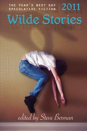 Wilde Stories 2011: The Year's Best Gay Speculative Fiction
