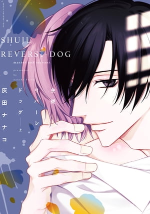 主従リバーシドッグ（上）【電子限定おまけ付き】【電子書籍】[ 灰田ナナコ ]