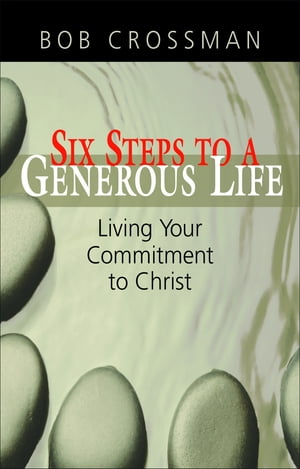 Six Steps to a Generous Life: Living Your Commitment to Christ