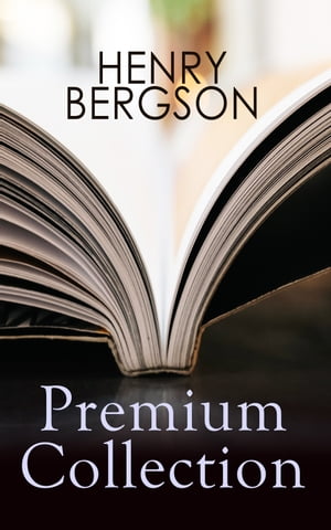HENRY BERGSON Premium Collection Laughter, Time and Free Will, Creative Evolution, Dreams & Meaning of the War & Dreams (From the Renowned Nobel Prize Winning Author & Philosopher)【電子書籍】[ Henri Bergson ]