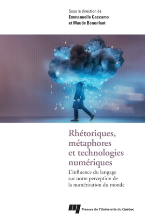 Rh?toriques, m?taphores et technologies num?riques L'influence du langage sur notre perception de la num?risation du mondeŻҽҡ[ Emmanuelle Caccamo ]