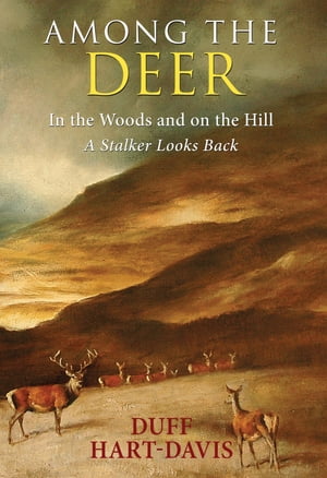 Among the Deer In the woods and on the hill - a stalker looks back.【電子書籍】[ Duff Hart-Davis ]